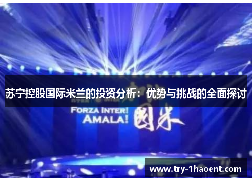 苏宁控股国际米兰的投资分析:优势与挑战的全面探讨 苏宁控股国际米兰的投资分析:优势与挑战的全面探讨