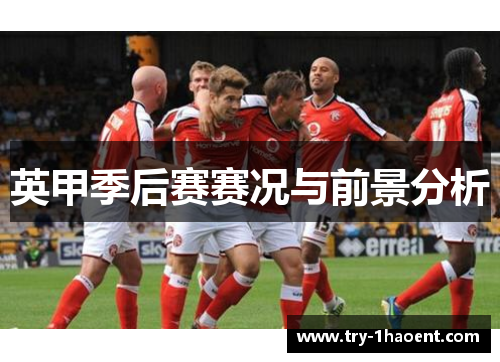 英甲季后赛赛况与前景分析 英甲季后赛赛况与前景分析
