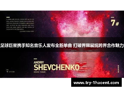 足球巨星携手知名音乐人发布全新单曲 打破界限展现跨界合作魅力 足球巨星携手知名音乐人发布全新单曲 打破界限展现跨界合作魅力