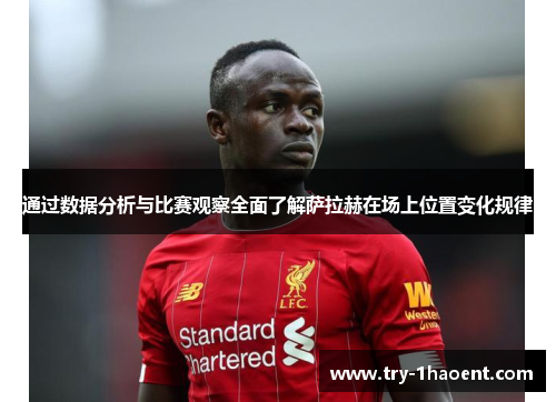 通过数据分析与比赛观察全面了解萨拉赫在场上位置变化规律 通过数据分析与比赛观察全面了解萨拉赫在场上位置变化规律