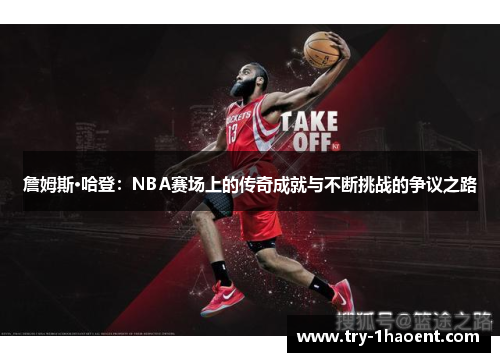 詹姆斯·哈登:NBA赛场上的传奇成就与不断挑战的争议之路 詹姆斯·哈登:NBA赛场上的传奇成就与不断挑战的争议之路