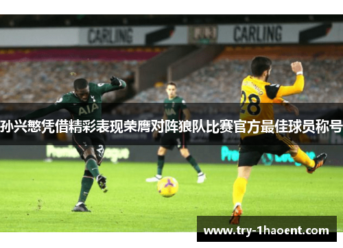 孙兴慜凭借精彩表现荣膺对阵狼队比赛官方最佳球员称号